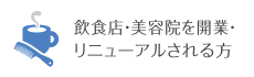 飲食店・美容院を開業・リニューアルされる方
